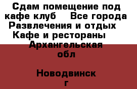 Сдам помещение под кафе,клуб. - Все города Развлечения и отдых » Кафе и рестораны   . Архангельская обл.,Новодвинск г.
